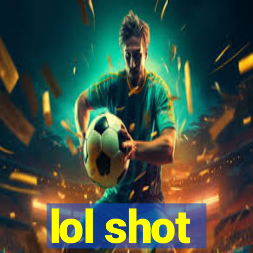 lol shot